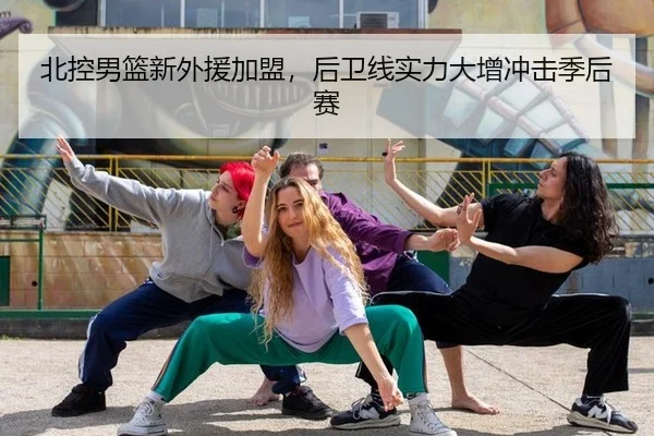 北控男篮新外援加盟，后卫线实力大增冲击季后赛