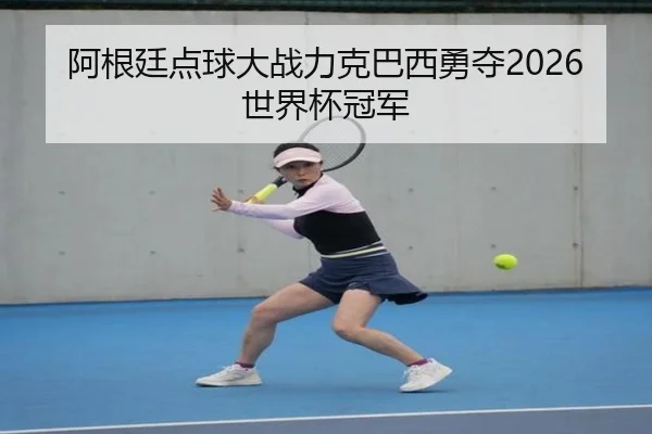 阿根廷点球大战力克巴西勇夺2026世界杯冠军